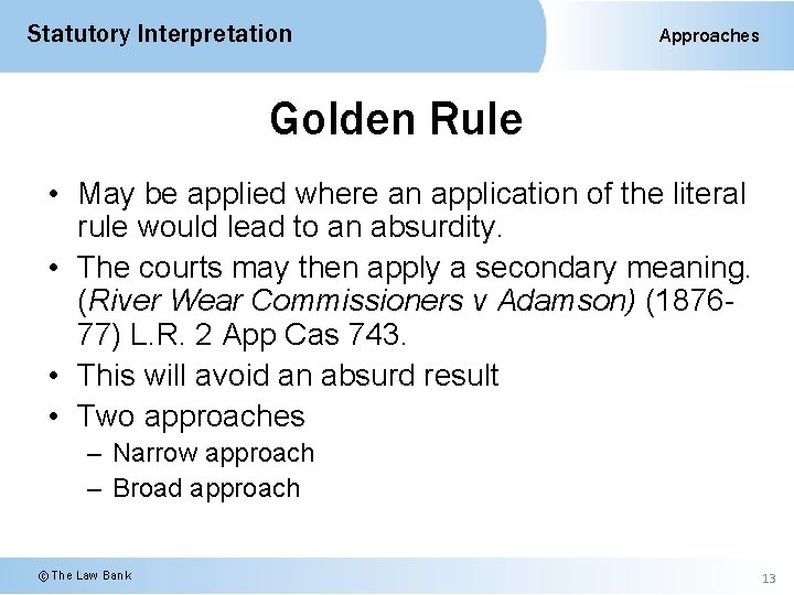 Statutory Interpretation Approaches Golden Rule • May be applied where an application of the