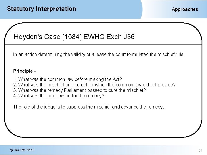 Statutory Interpretation Approaches Heydon's Case [1584] EWHC Exch J 36 In an action determining