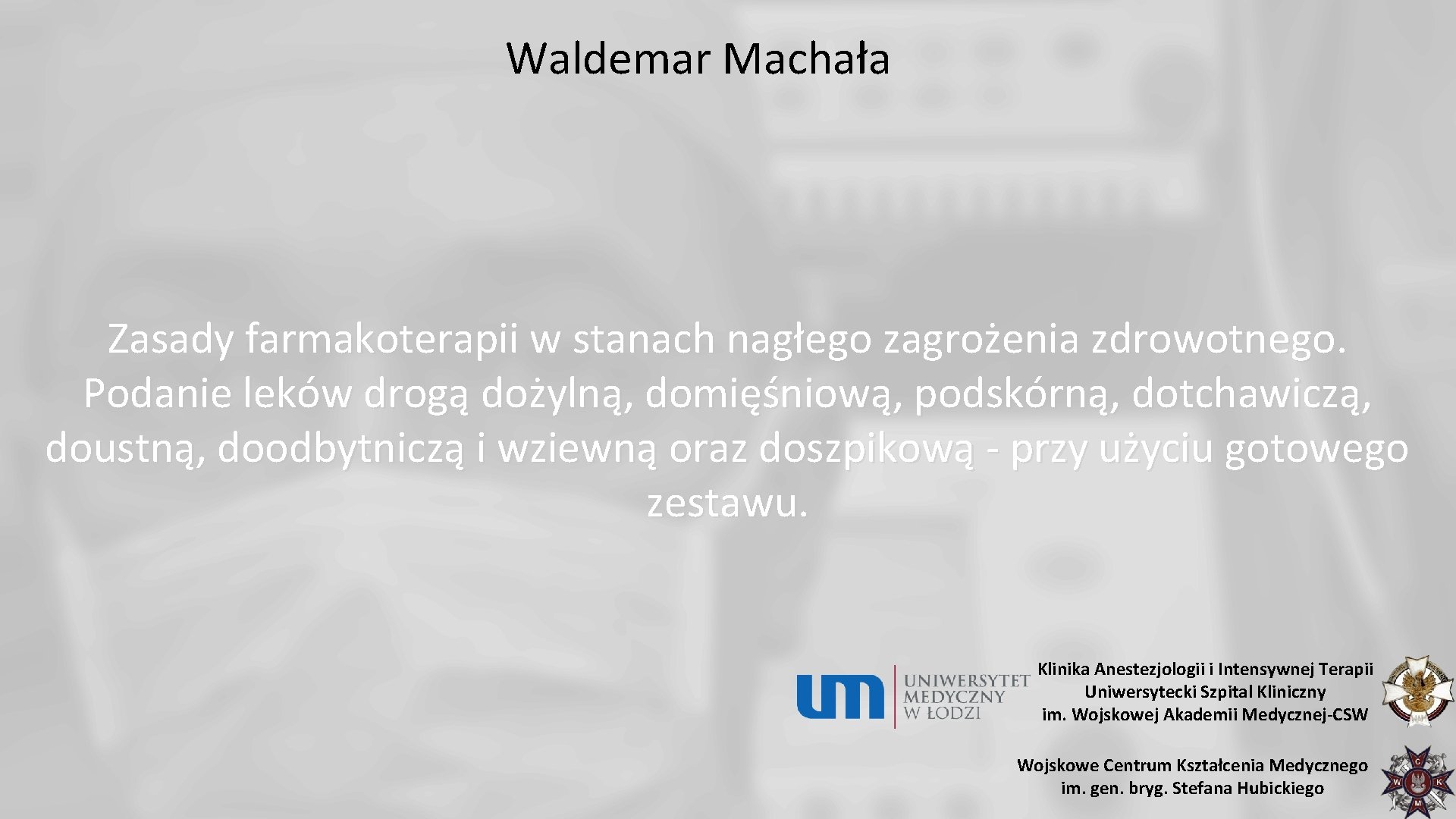Waldemar Machała Zasady farmakoterapii w stanach nagłego zagrożenia zdrowotnego. Podanie leków drogą dożylną, domięśniową,