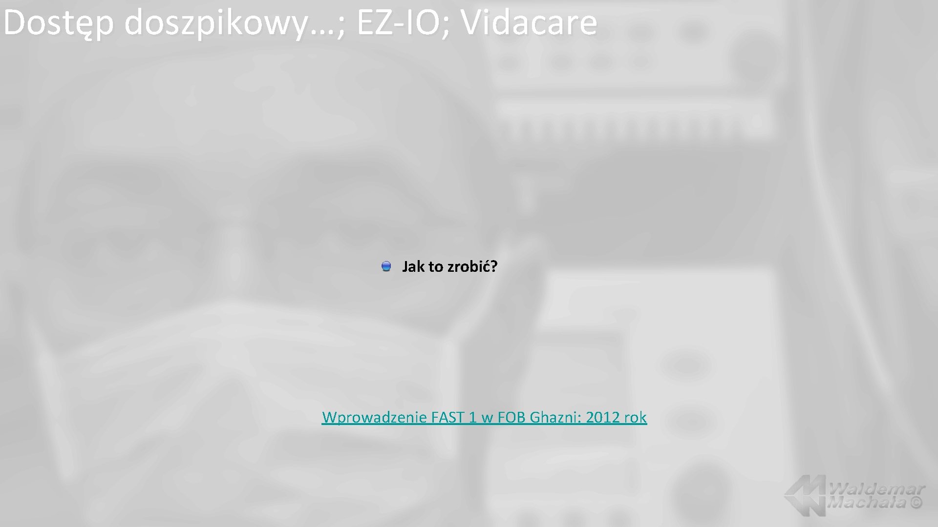 Dostęp doszpikowy…; EZ-IO; Vidacare Jak to zrobić? Wprowadzenie FAST 1 w FOB Ghazni: 2012