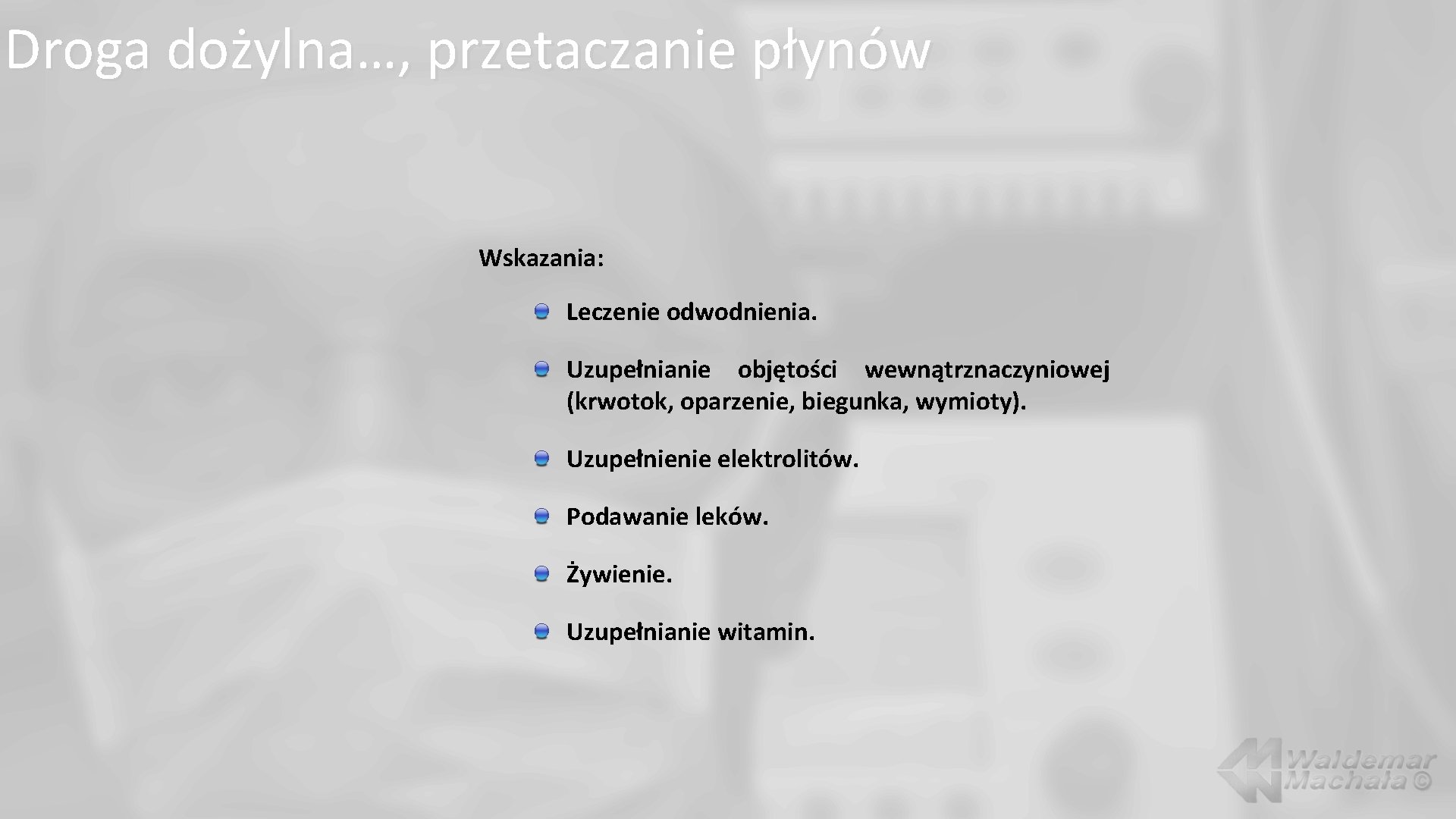 Droga dożylna…, przetaczanie płynów Wskazania: Leczenie odwodnienia. Uzupełnianie objętości wewnątrznaczyniowej (krwotok, oparzenie, biegunka, wymioty).