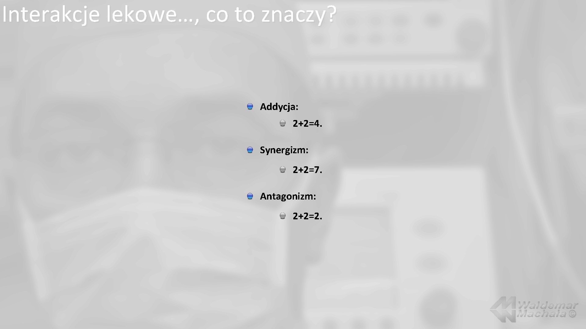 Interakcje lekowe…, co to znaczy? Addycja: 2+2=4. Synergizm: 2+2=7. Antagonizm: 2+2=2. 