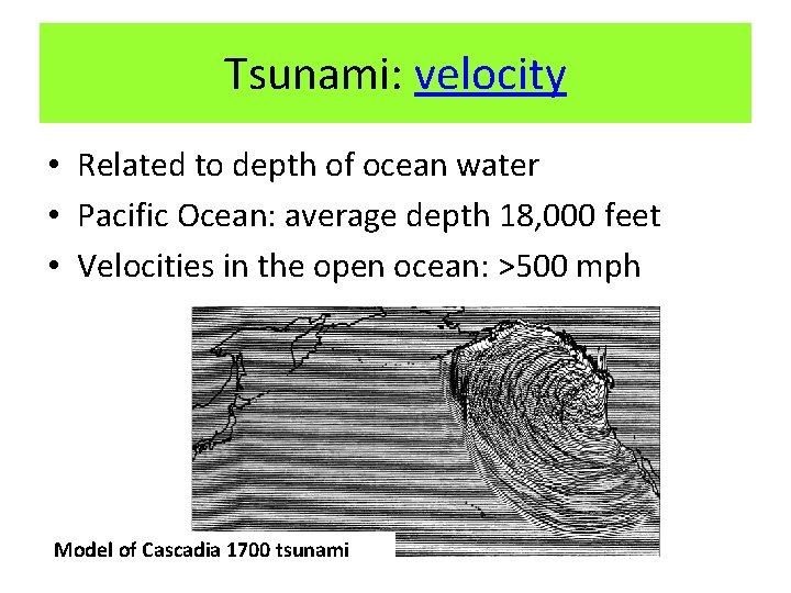 Tsunami: velocity • Related to depth of ocean water • Pacific Ocean: average depth