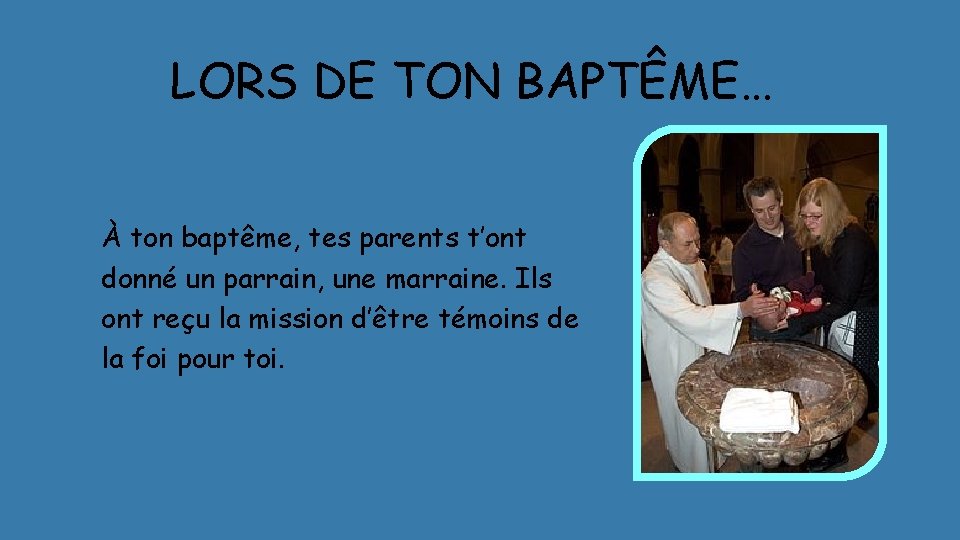 LORS DE TON BAPTÊME… À ton baptême, tes parents t’ont donné un parrain, une