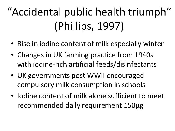 “Accidental public health triumph” (Phillips, 1997) • Rise in iodine content of milk especially