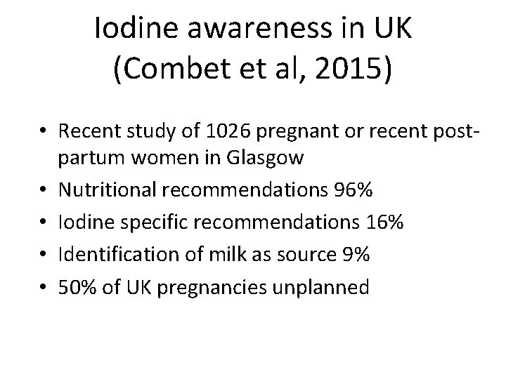 Iodine awareness in UK (Combet et al, 2015) • Recent study of 1026 pregnant