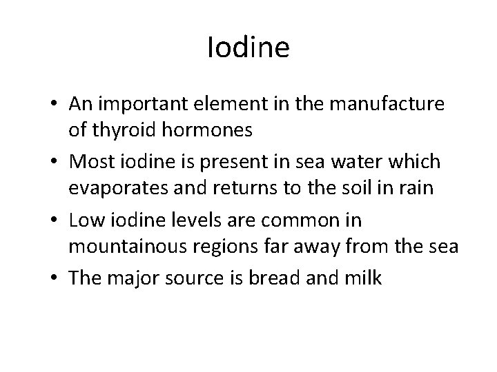 Iodine • An important element in the manufacture of thyroid hormones • Most iodine