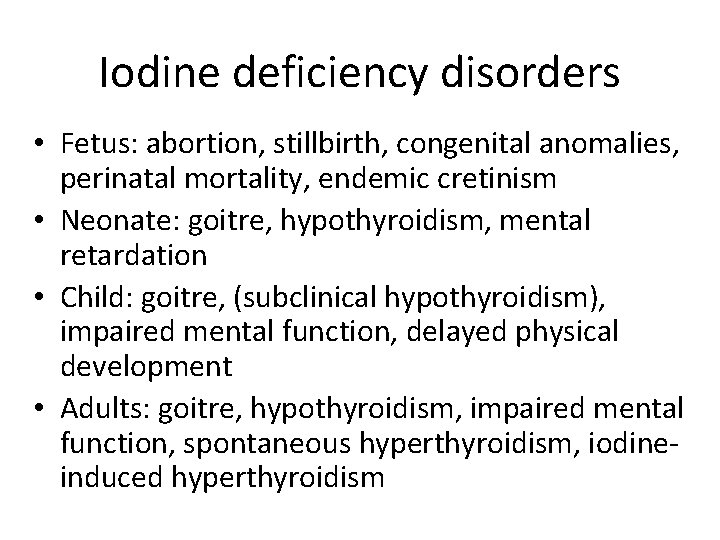 Iodine deficiency disorders • Fetus: abortion, stillbirth, congenital anomalies, perinatal mortality, endemic cretinism •