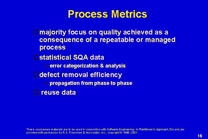 Process Metrics majority focus on quality achieved as a consequence of a repeatable or