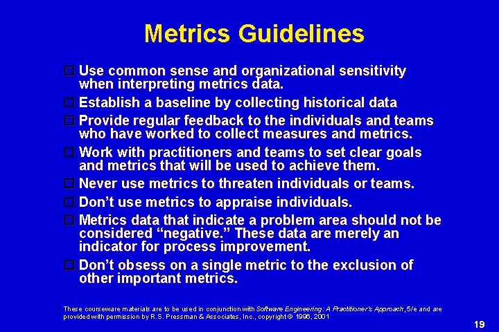 Metrics Guidelines Use common sense and organizational sensitivity when interpreting metrics data. Establish a