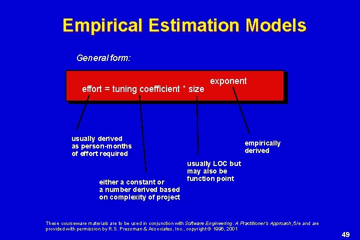 Empirical Estimation Models General form: effort = tuning coefficient * size exponent usually derived