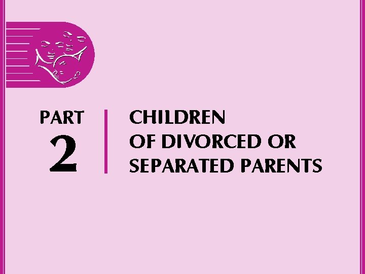 PART 2 CHILDREN OF DIVORCED OR SEPARATED PARENTS 