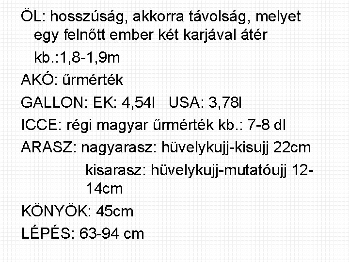 ÖL: hosszúság, akkorra távolság, melyet egy felnőtt ember két karjával átér kb. : 1,