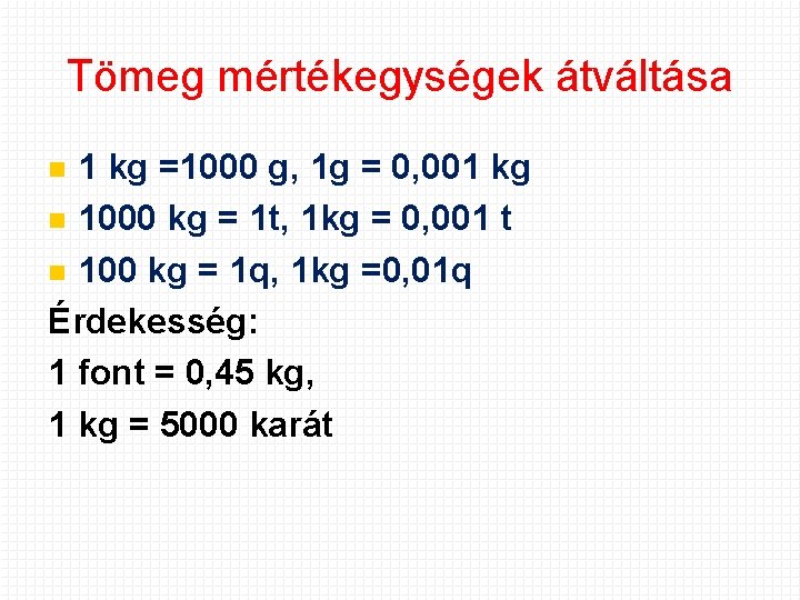 Tömeg mértékegységek átváltása 1 kg =1000 g, 1 g = 0, 001 kg 1000