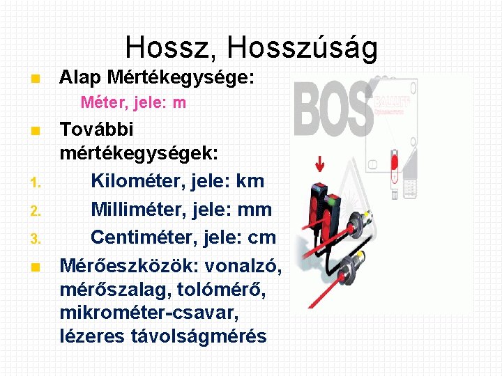 Hossz, Hosszúság Alap Mértékegysége: Méter, jele: m 1. 2. 3. További mértékegységek: Kilométer, jele: