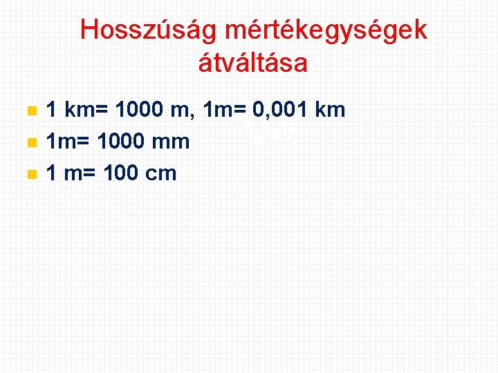 Hosszúság mértékegységek átváltása 1 km= 1000 m, 1 m= 0, 001 km 1 m=