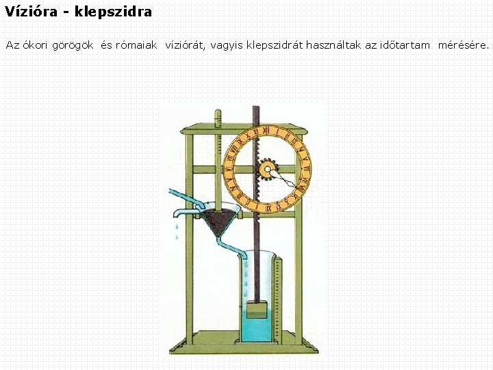 Vízióra - klepszidra Az ókori görögök és rómaiak víziórát, vagyis klepszidrát használtak az időtartam