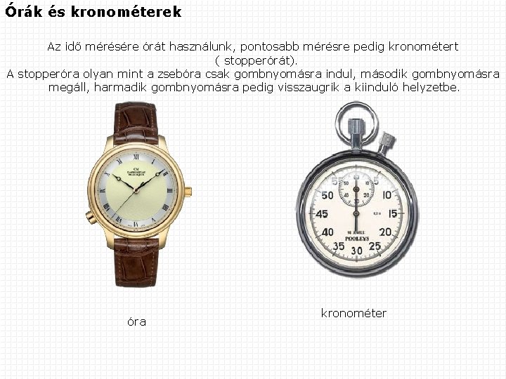 Órák és kronométerek Az idő mérésére órát használunk, pontosabb mérésre pedig kronométert ( stopperórát).