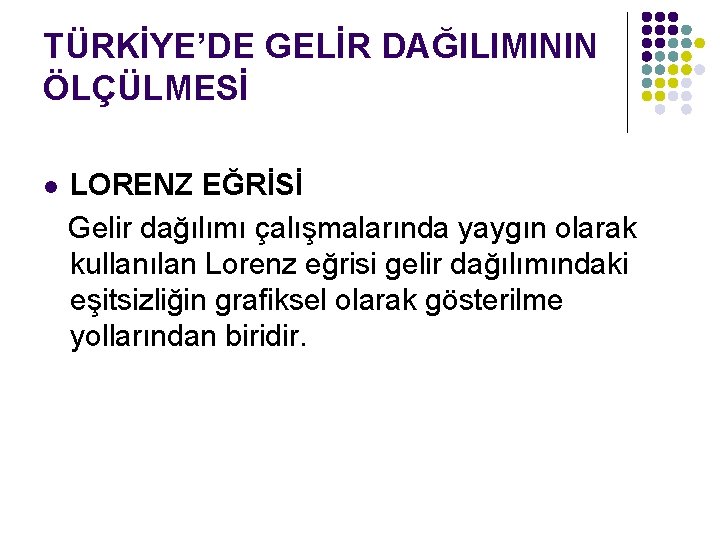 TÜRKİYE’DE GELİR DAĞILIMININ ÖLÇÜLMESİ LORENZ EĞRİSİ Gelir dağılımı çalışmalarında yaygın olarak kullanılan Lorenz eğrisi