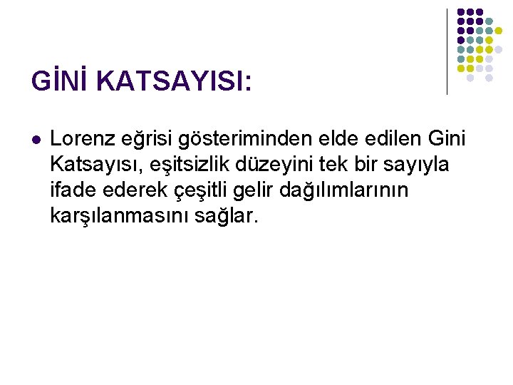 GİNİ KATSAYISI: l Lorenz eğrisi gösteriminden elde edilen Gini Katsayısı, eşitsizlik düzeyini tek bir