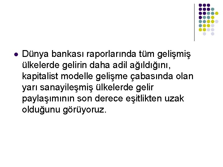 l Dünya bankası raporlarında tüm gelişmiş ülkelerde gelirin daha adil ağıldığını, kapitalist modelle gelişme