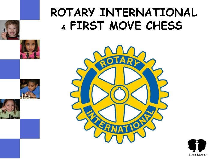 ROTARY INTERNATIONAL & FIRST MOVE CHESS ROTARY INTERNATIONAL & FIRST MOVE CHESS