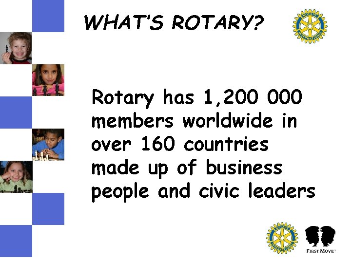 WHAT’S ROTARY? Rotary has 1, 200 000 members worldwide in over 160 countries made WHAT’S ROTARY? Rotary has 1, 200 000 members worldwide in over 160 countries made