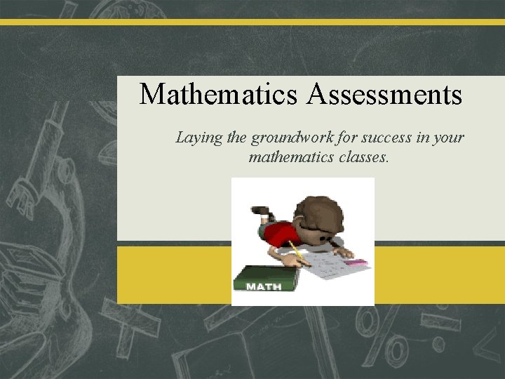 Mathematics Assessments Laying the groundwork for success in your mathematics classes. 