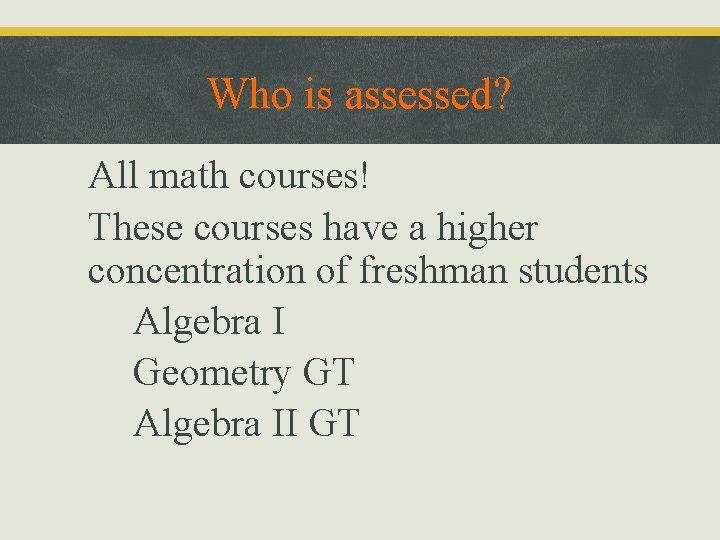 Who is assessed? • All math courses! • These courses have a higher concentration