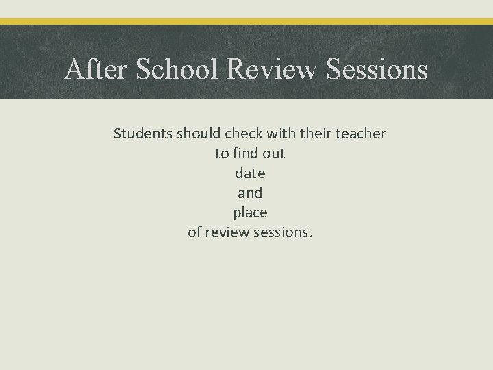 After School Review Sessions Students should check with their teacher to find out date