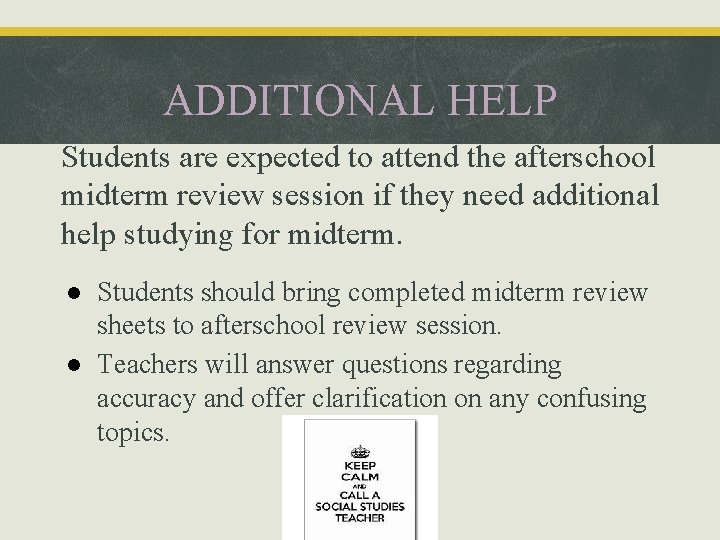 ADDITIONAL HELP Students are expected to attend the afterschool midterm review session if they