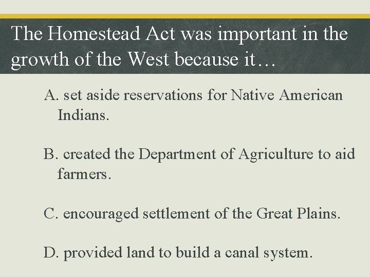 The Homestead Act was important in the growth of the West because it… A.