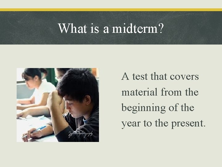 What is a midterm? A test that covers material from the beginning of the