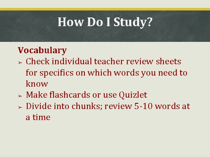 How Do I Study? Vocabulary ➢ Check individual teacher review sheets for specifics on