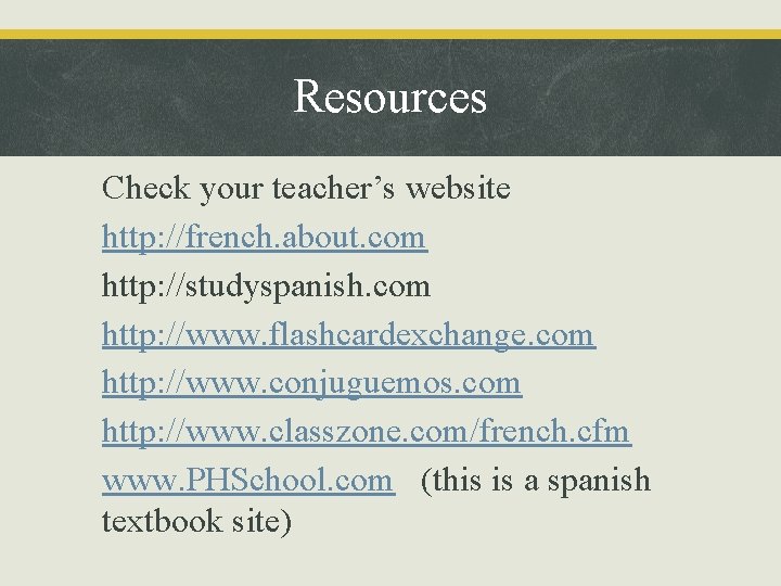 Resources • • Check your teacher’s website http: //french. about. com http: //studyspanish. com