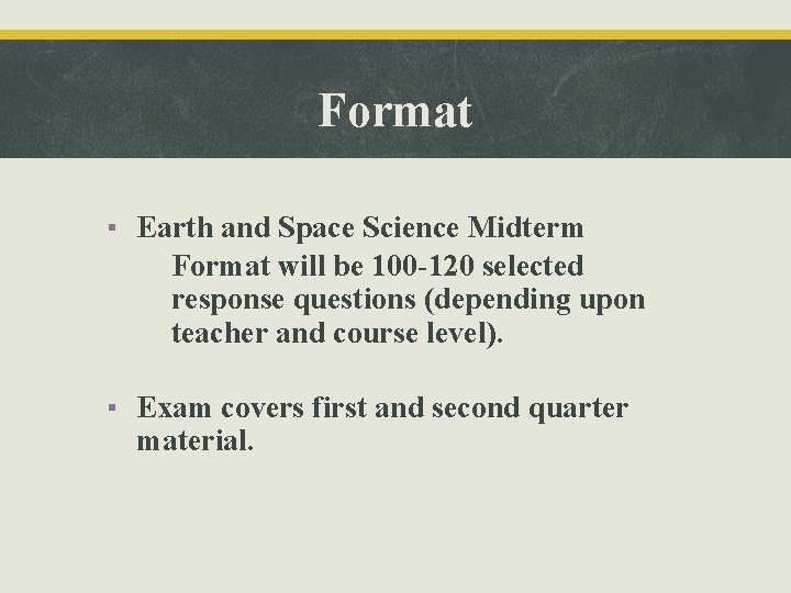 Format ▪ Earth and Space Science Midterm Format will be 100 -120 selected response