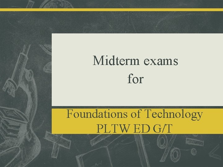 Midterm exams for Foundations of Technology PLTW ED G/T 