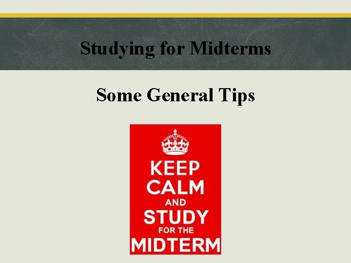 Studying for Midterms Some General Tips 