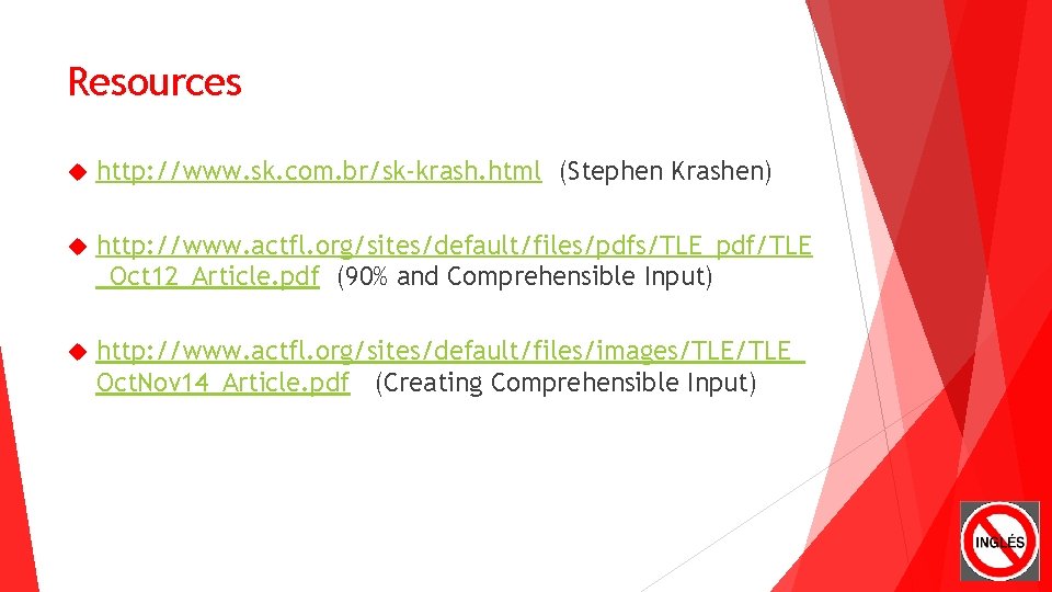 Resources http: //www. sk. com. br/sk-krash. html (Stephen Krashen) http: //www. actfl. org/sites/default/files/pdfs/TLE_pdf/TLE _Oct