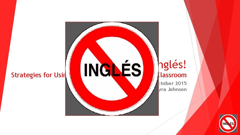 ¡No Inglés! Strategies for Using the Target Language in the Classroom FFLA Annual Conference