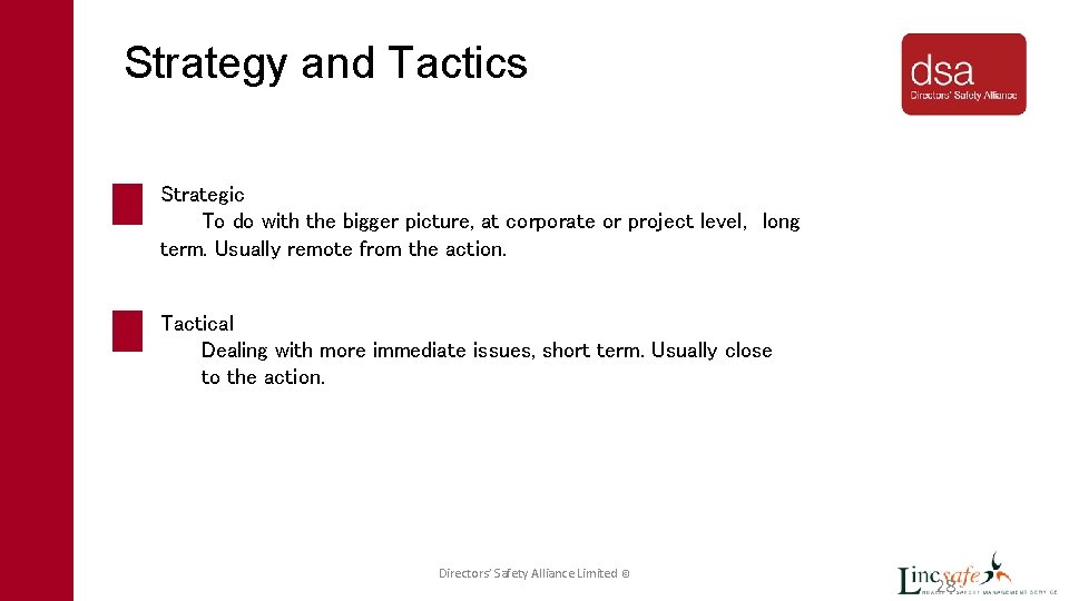 Strategy and Tactics Strategic To do with the bigger picture, at corporate or project