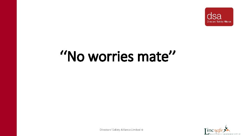 ‘‘No worries mate’’ Directors’ Safety Alliance Limited © 3 