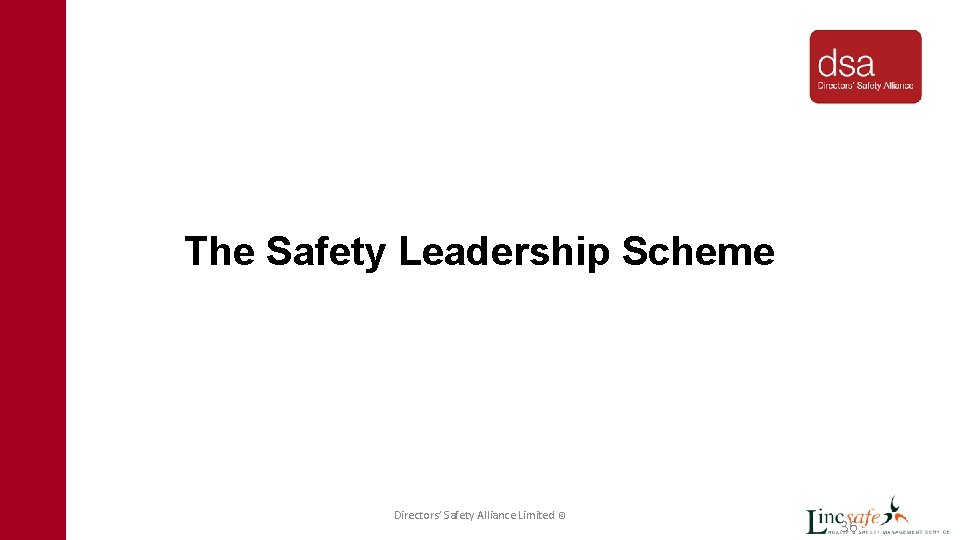The Safety Leadership Scheme Directors’ Safety Alliance Limited © 36 