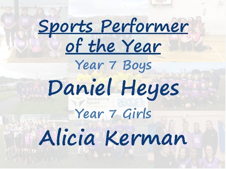 Sports Performer of the Year 7 Boys Daniel Heyes Year 7 Girls Alicia Kerman