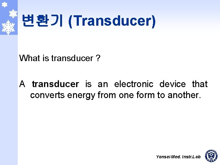 변환기 (Transducer) What is transducer ? A transducer is an electronic device that converts