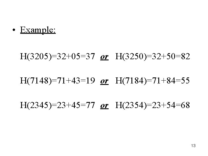  • Example: H(3205)=32+05=37 or H(3250)=32+50=82 H(7148)=71+43=19 or H(7184)=71+84=55 H(2345)=23+45=77 or H(2354)=23+54=68 13 