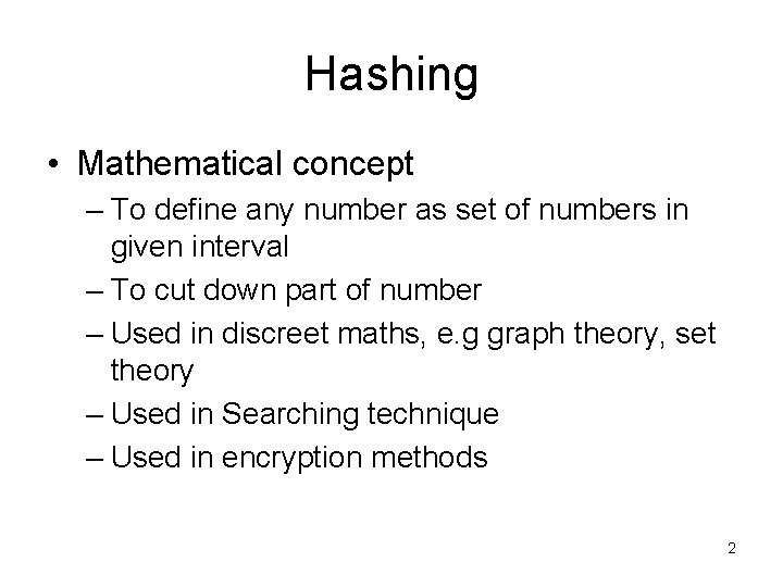 Hashing • Mathematical concept – To define any number as set of numbers in