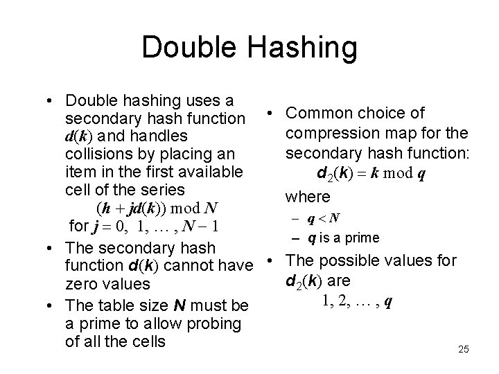 Double Hashing • Double hashing uses a secondary hash function • Common choice of