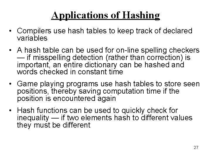 Applications of Hashing • Compilers use hash tables to keep track of declared variables