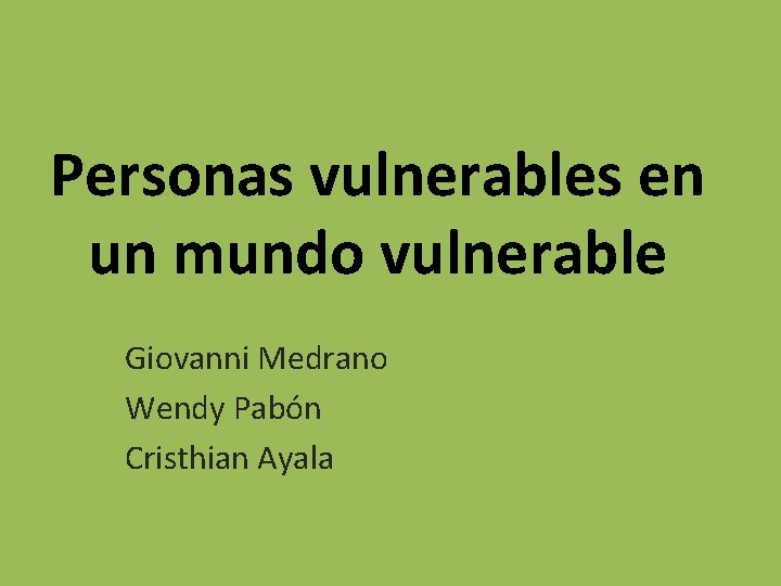 Personas vulnerables en un mundo vulnerable Giovanni Medrano Wendy Pabón Cristhian Ayala 